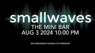 SMallWaves Live Mini Bar Aug 3rd 2024