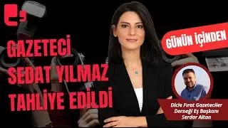Gazeteci Sedat Yılmaz tahliye edildi I Günün İçinden