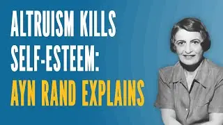 Altruism Kills Self-Esteem: Ayn Rand Explains