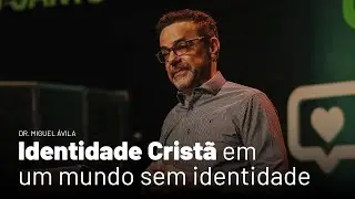 Identidade Cristã em um mundo sem identidade (Dr. Miguel Ávila)