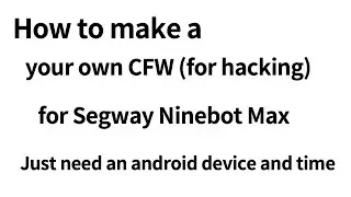 How to make your own custom firmware for Segway ninebot max?