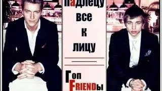 NEW! Гоп FriendЫ (А.Воробьев, С.Романович) -пАдлецу все к лицу