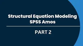 Structural Equation Modeling Using SPSS Amos - Part 2: Navigating the Graphical Interface