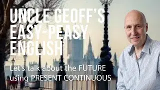 PRESENT CONTINUOUS for the FUTURE - English Grammar Lessons with Uncle Geoff