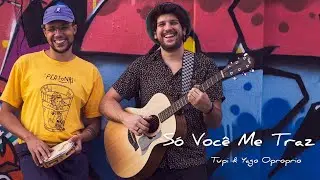 TUPI & YAGO OPROPRIO - Só Você Me Traz