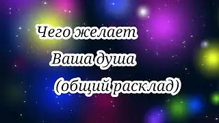 ЧЕГО ЖЕЛАЕТ ВАША ДУША?(общий расклад)
