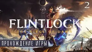 Flintlock The Siege of Dawn - Прохождение #2 на русском без комментариев | 4K ПК
