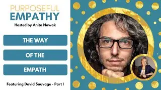 The Way of the Empath Ft. David Sauvage - Part 1 Purposeful Empathy Hosted by Anita Nowak