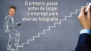 O primeiro Passo Antes De Largar O Emprego Para Viver Da Fotografia.