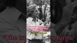 "The truth always turns out to be simpler than you thought." ~ Richard P. Feynman