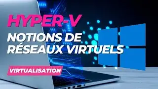 HYPER - V : TOUT SAVOIR SUR LES RÉSEAUX VIRTUELS [TUTO]