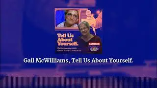 Gail McWilliams, Tell Us About Yourself. | Tell Us About Yourself