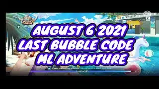 AUGUST 6 2021 - LAST BUBBLE CODE ML ADVENTURE