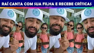 Rai saia rodada recebe Criticas ao aparecer em vídeo cantando com sua filha