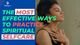 The most effective ways to practice spiritual selfcare | How spiritual selfcare helps you in life