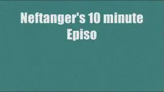 Neftanger's 10 minute episode 009