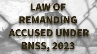 Remand of Accused under BNSS, 2023. Changes in the earlier law with important cases.