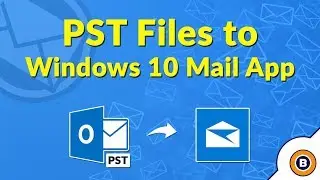 How to Import Outlook PST File to Windows 10 Mail App - Complete Guide