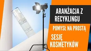 Sesja Produktowa Kosmetyków — Prosta Aranżacja z Niecodziennych Materiałów. Śmieci Okiem Fotografa…