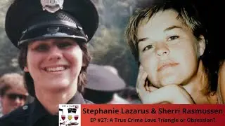 EP #27: Stephanie Lazarus/Sherri Rasmussen: A true crime love triangle or obsession?