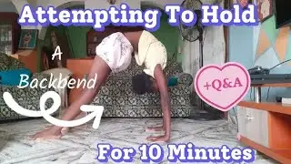 Attempting to hold a backbend for 10 minutes(+Q&A)