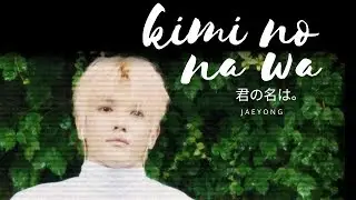 Jaeyong | 君の名は。
KIMI NO NA WA