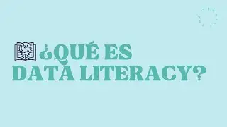 Data Literacy 2.1 - Que es data literacy - Introducción a la sección