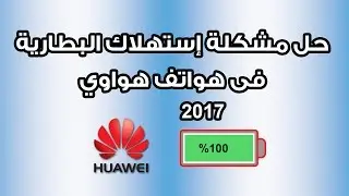 حل مشكلة إستهلاك البطارية فى هواتف هواوي بشكل نهائي
