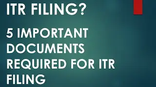 ITR FILLING ? 5 IMPORTANT DOCUMENTS REQUIRED FOR FILLING ITR