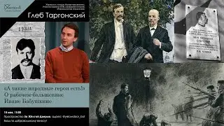 Глеб Таргонский / «А такие народные герои есть!» О рабочем-большевике Иване Бабушкине