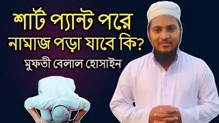 শার্ট প্যান্ট পরে নামাজ পড়া যাবে কি ? মুফতী বেলাল হোসাইন