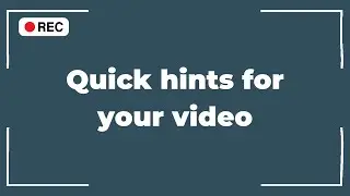Quick hints for your video!