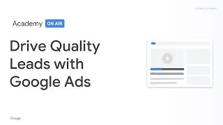 Academy on Air: Drive Quality Leads with Google Ads (03.07.19)