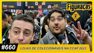 FIGURAÇAS #660: LOJAS DE COLECIONÁVEIS NA CCXP 2023
