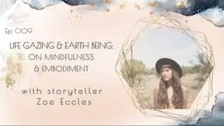 Flowering She Rose ::: Ep009 Life Gazing, Earth Being: On Mindfulness & Embodiment - with Zoe Eccles