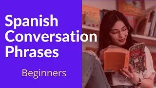 Spanish Conversation for Beginners | 50 Spanish Conversation Phrases