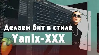 Как сделать бит в стиле Yanix - XXX