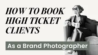 How to book more high ticket clients as a Brand Photographer