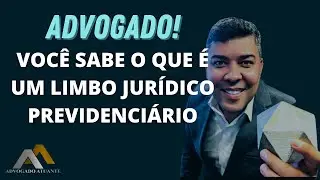 Advogado você sabe o que é um Limbo Jurídico Previdenciário