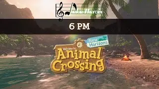 Animal Crossing: New Horizons - 6 PM [Remake]