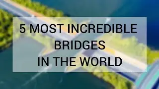 Most Incredible Bridges in the World | Overall General