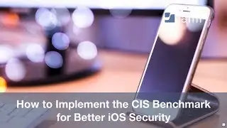 How to Implement the CIS Benchmark for Better iOS Security