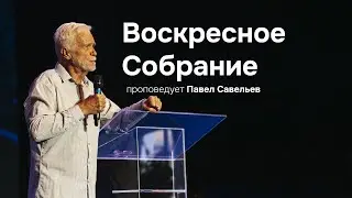 Воскресное богослужение | Павел Савельев