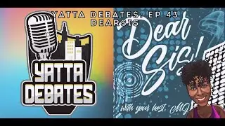 Yatta Debates: Ep. 43 |YDxDearSis w/ MJ|