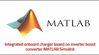 Integrated Onboard charger based on inverter boost converter MATLAB Simulink