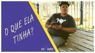O QUE ELA TINHA?