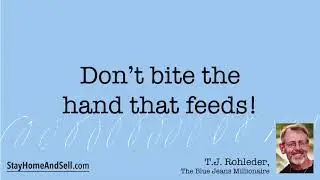 *Don’t bite the hand that feeds!* From T.J. Rohleder’s “Stay Home and Sell!”