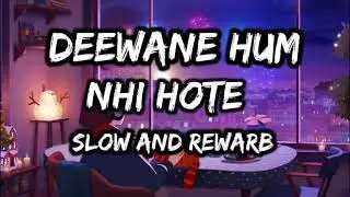 deewane hum nahi hote/lo-fi song \ slowed and reverb \ song