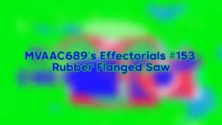 [LATE REQUESTED] MVAAC689's Effectorials #153: Rubber Flanged Saw
