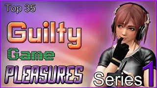 Top 35 - Guilty Game Pleasures - [SERIES 1]
